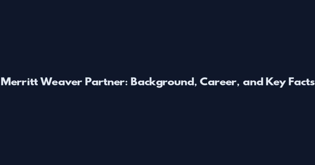 Merritt Weaver Partner: Background, Career, and Key Facts