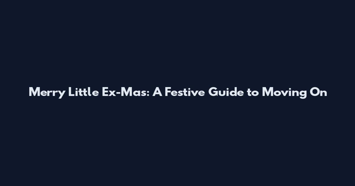 Merry Little Ex-Mas: A Festive Guide to Moving On