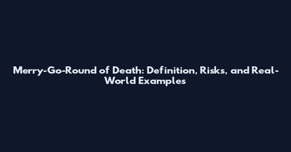 Merry-Go-Round of Death: Definition, Risks, and Real-World Examples