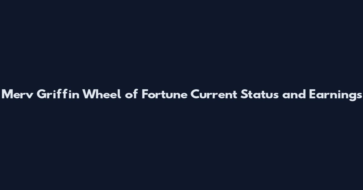 Merv Griffin Wheel of Fortune Current Status and Earnings