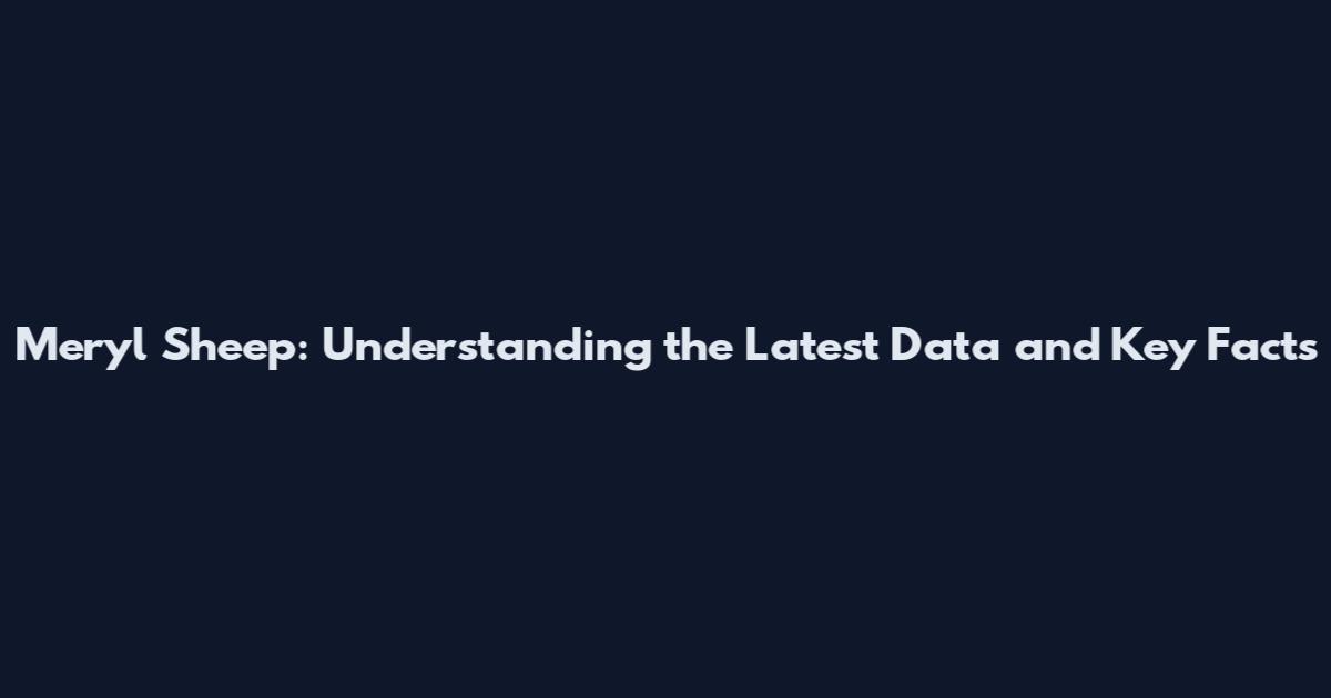 Meryl Sheep: Understanding the Latest Data and Key Facts
