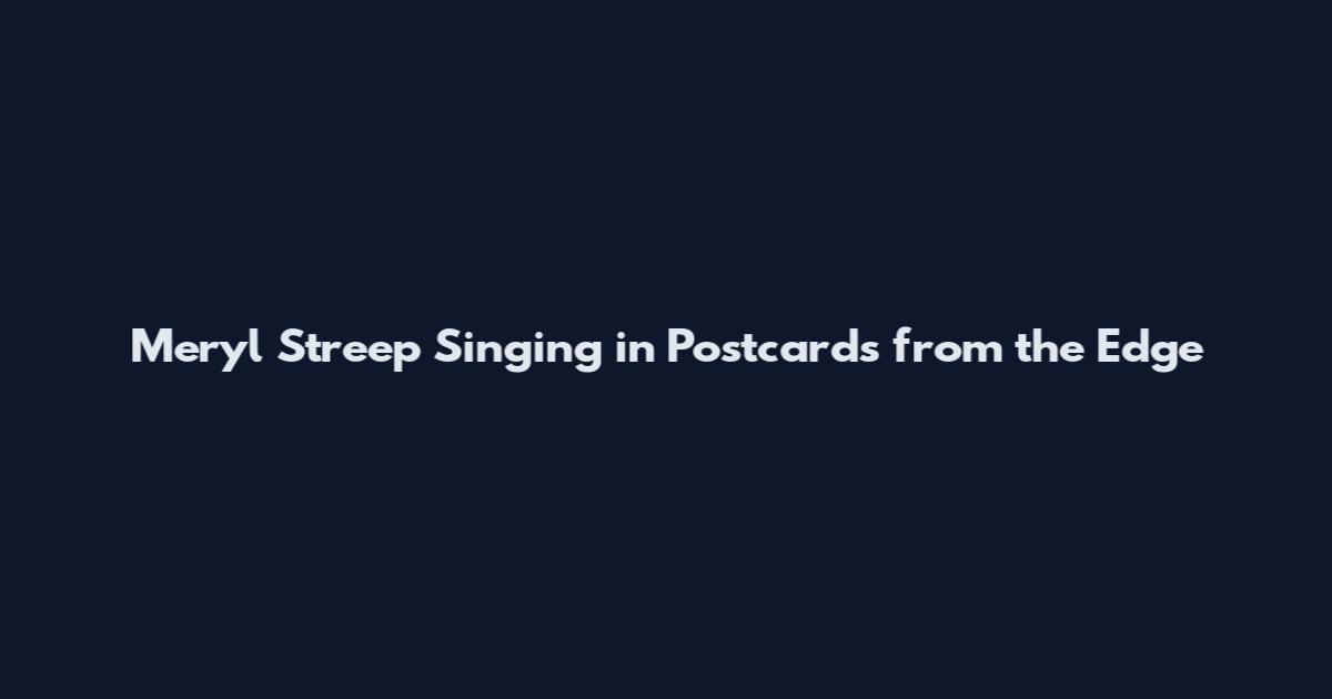 Meryl Streep Singing in Postcards from the Edge