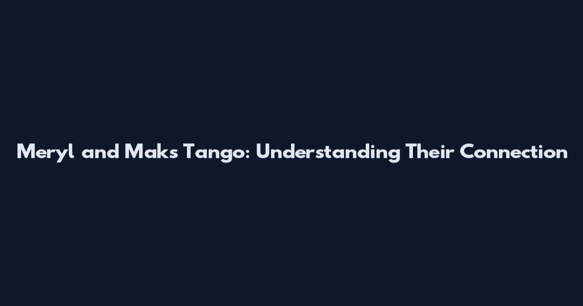 Meryl and Maks Tango: Understanding Their Connection