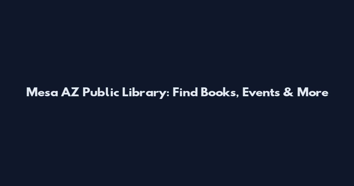 Mesa AZ Public Library: Find Books, Events & More