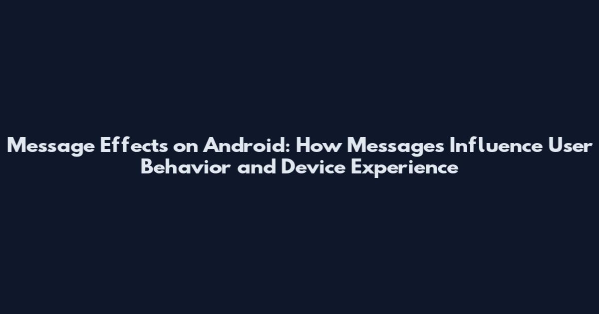 Message Effects on Android: How Messages Influence User Behavior and Device Experience
