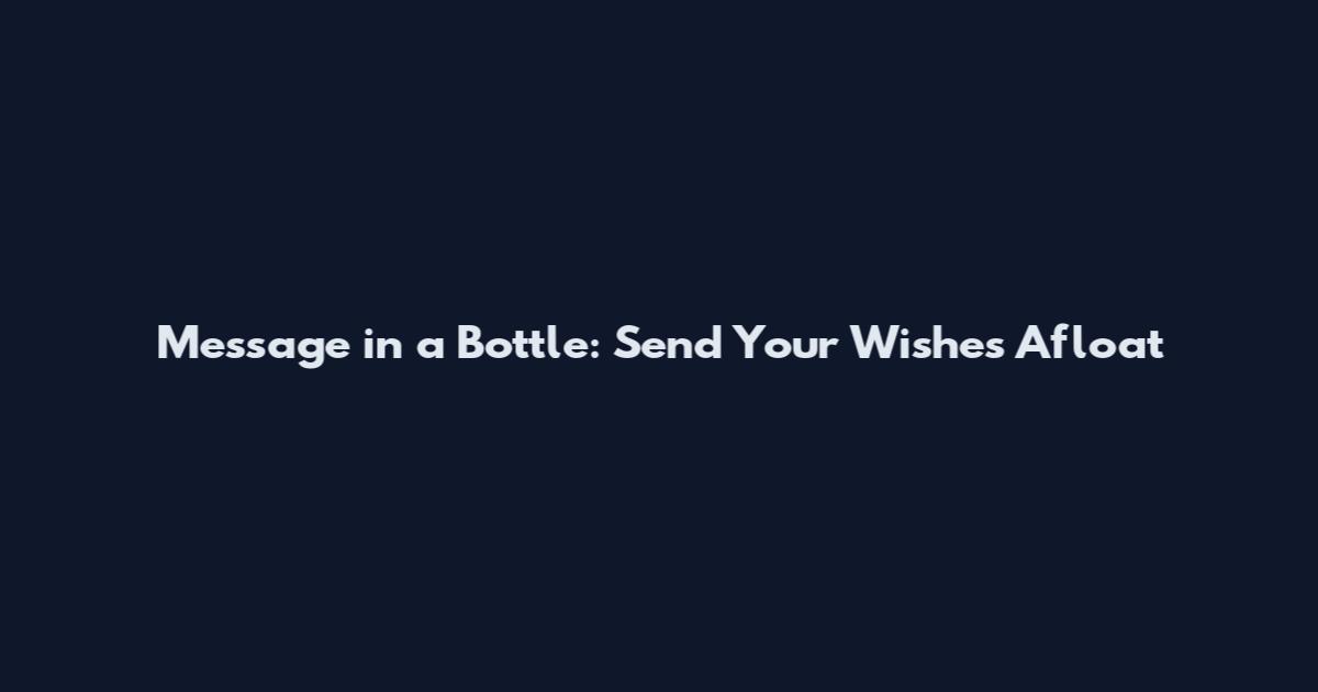 Message in a Bottle: Send Your Wishes Afloat