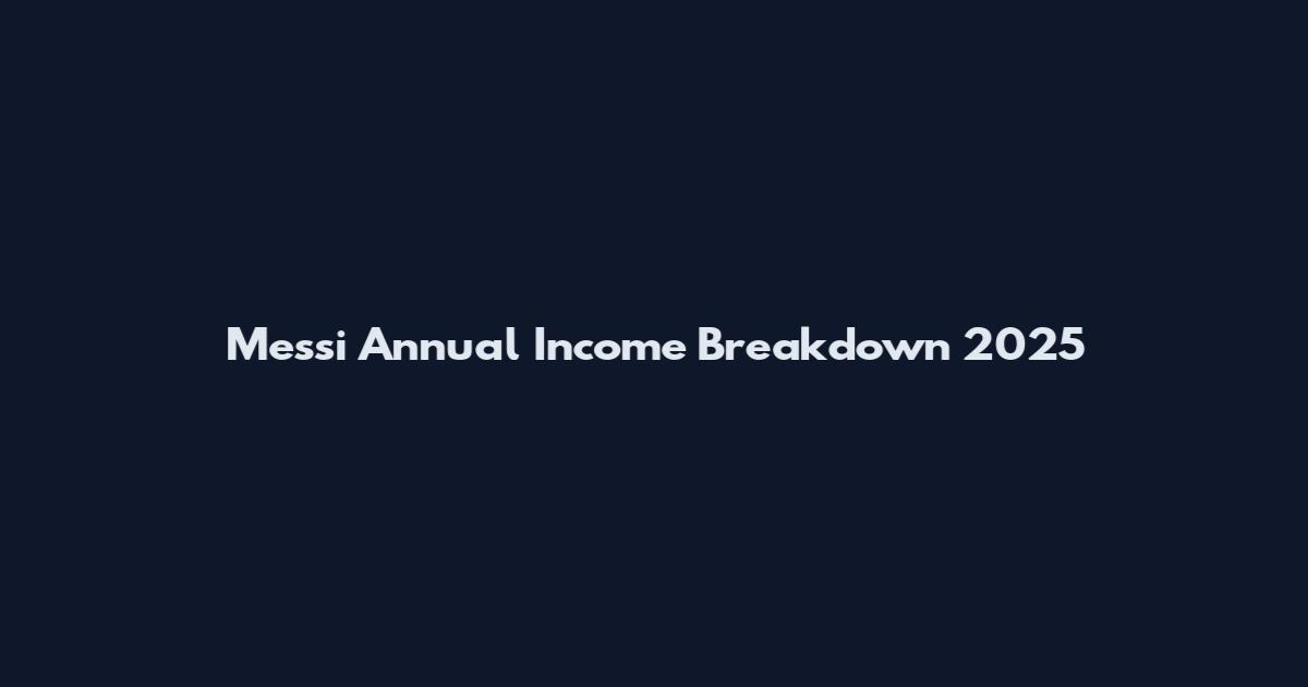 Messi Annual Income Breakdown 2025