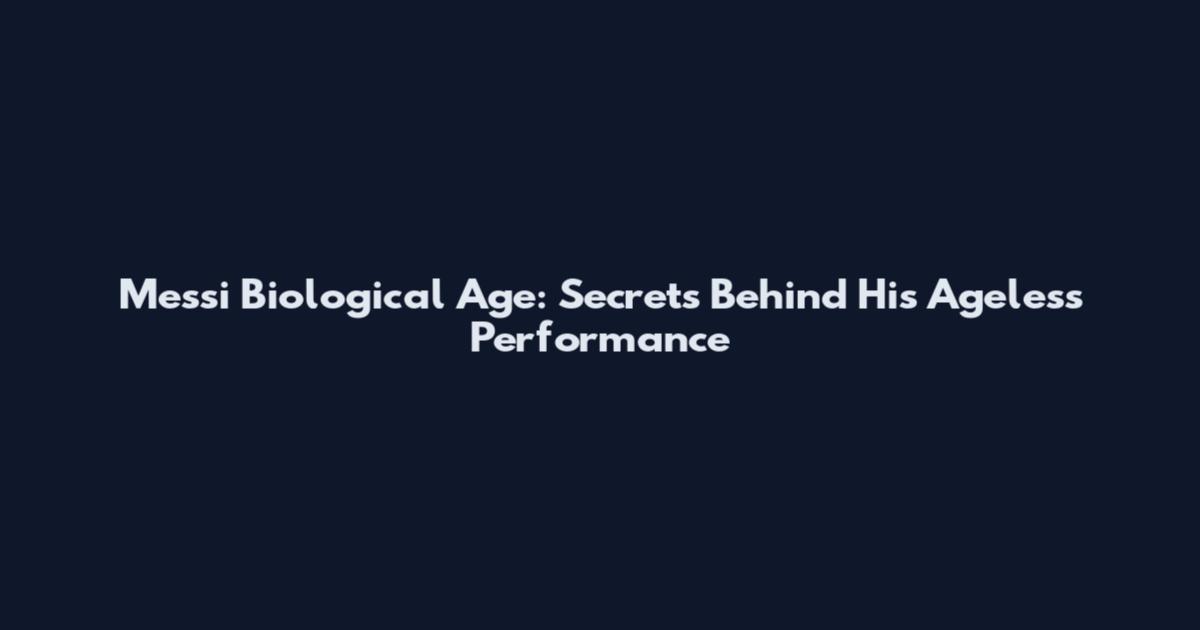 Messi Biological Age: Secrets Behind His Ageless Performance