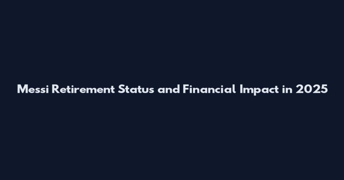 Messi Retirement Status and Financial Impact in 2025