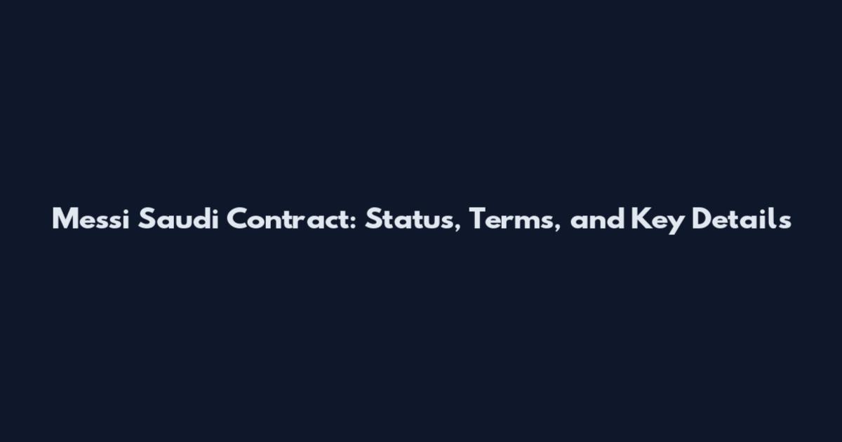 Messi Saudi Contract: Status, Terms, and Key Details