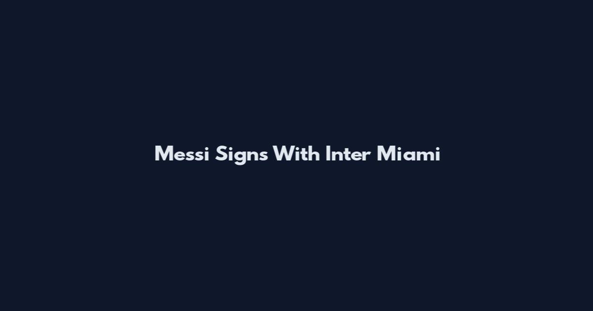 Messi Signs With Inter Miami