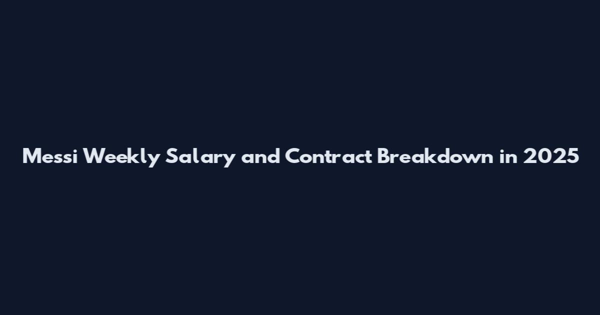 Messi Weekly Salary and Contract Breakdown in 2025