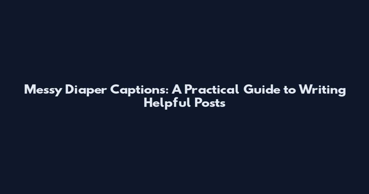 Messy Diaper Captions: A Practical Guide to Writing Helpful Posts