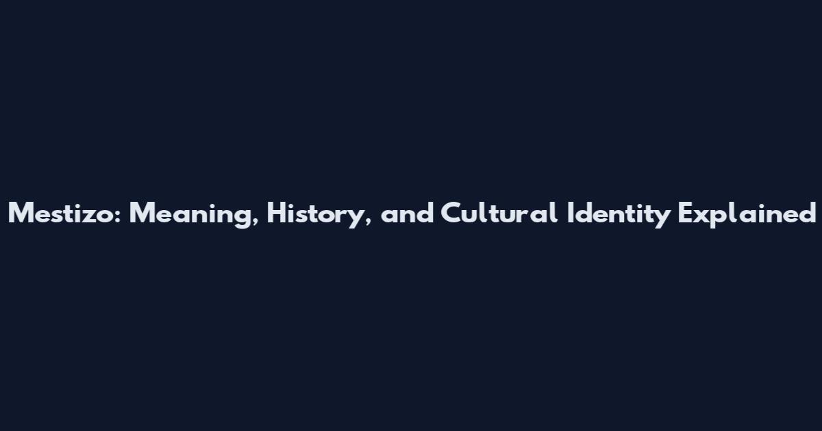 Mestizo: Meaning, History, and Cultural Identity Explained
