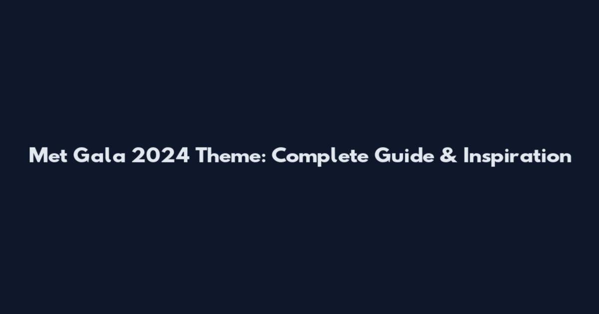 Met Gala 2024 Theme: Complete Guide & Inspiration