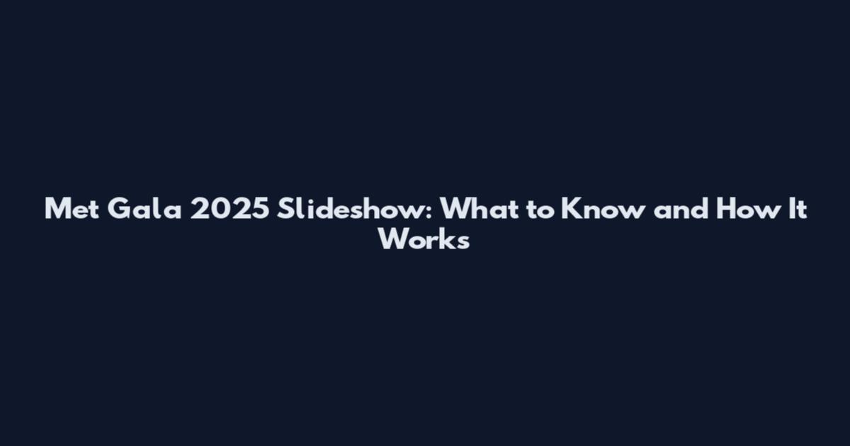 Met Gala 2025 Slideshow: What to Know and How It Works
