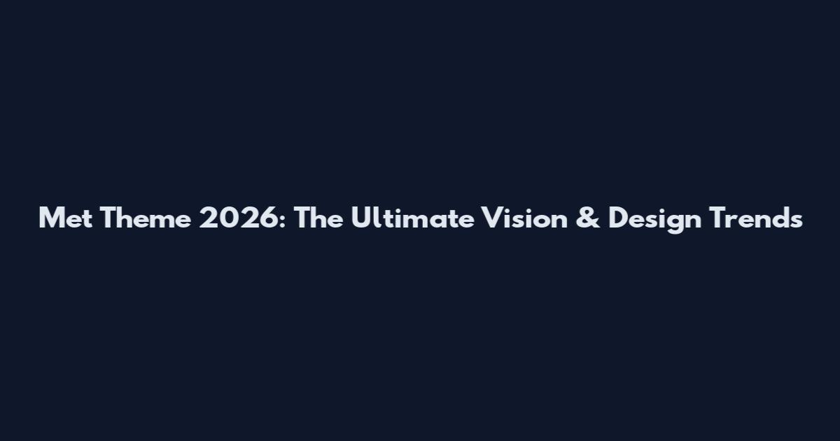 Met Theme 2026: The Ultimate Vision & Design Trends
