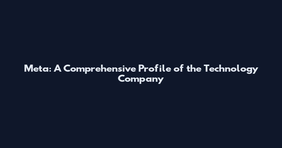 Meta: A Comprehensive Profile of the Technology Company
