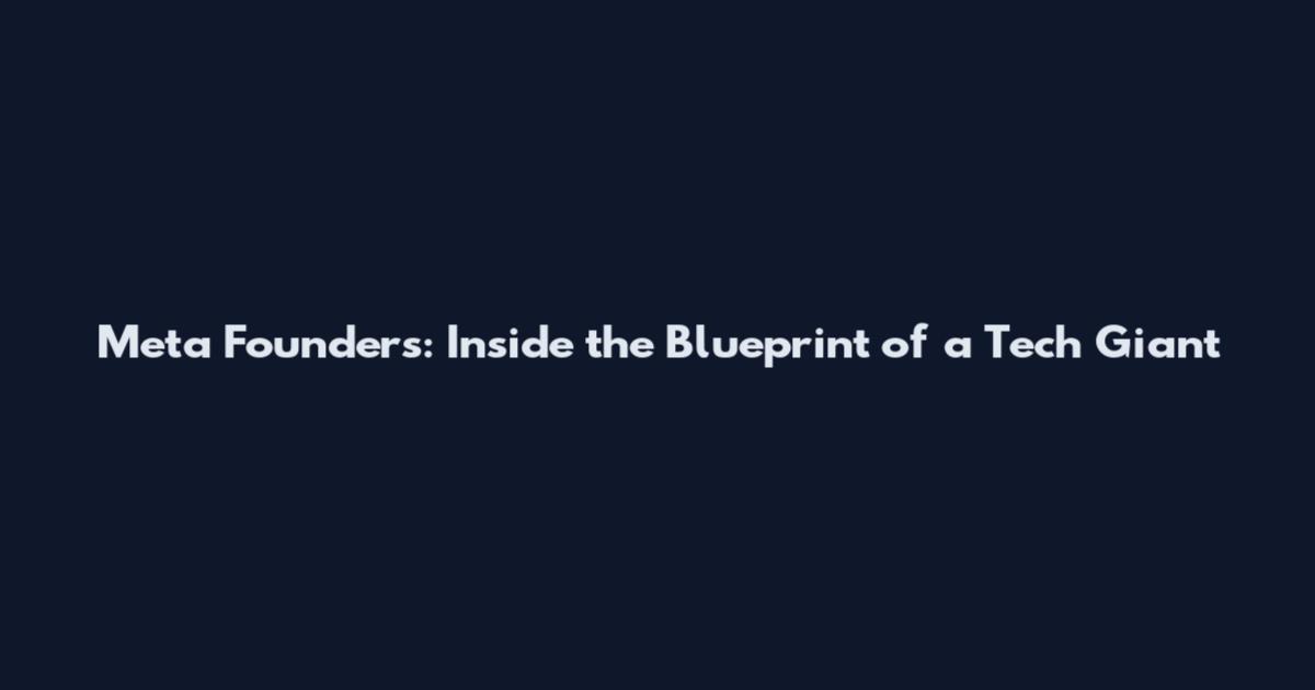 Meta Founders: Inside the Blueprint of a Tech Giant