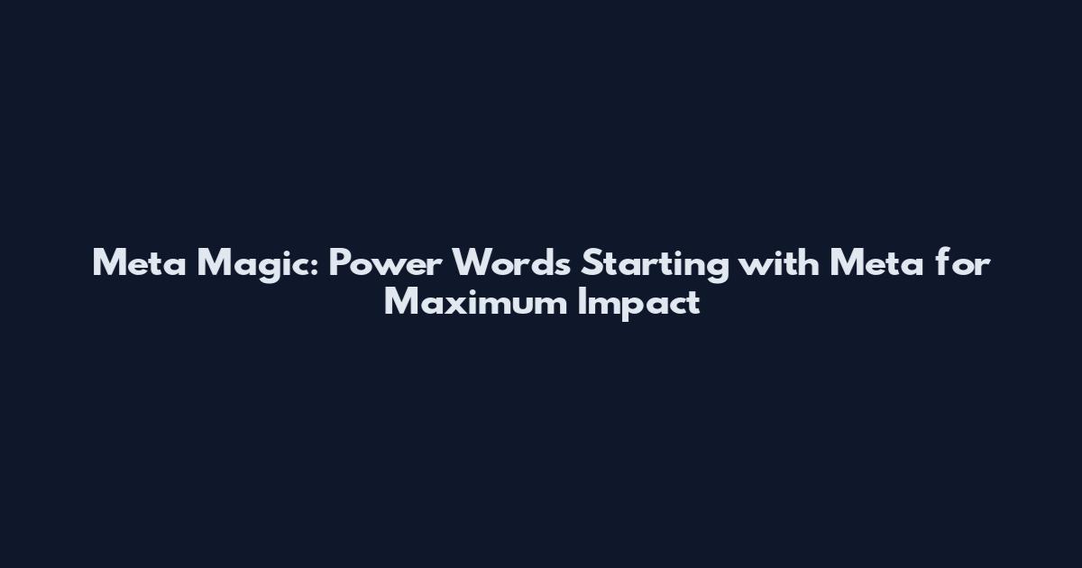 Meta Magic: Power Words Starting with Meta for Maximum Impact