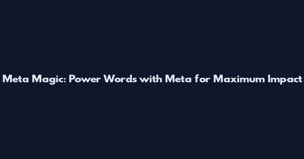 Meta Magic: Power Words with Meta for Maximum Impact