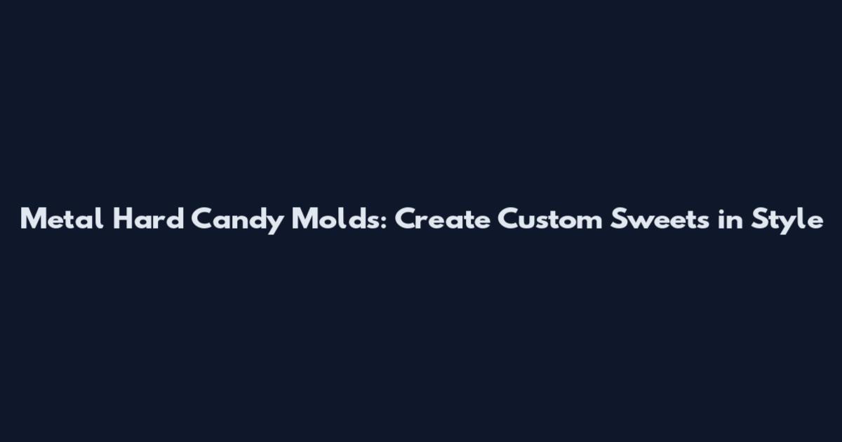 Metal Hard Candy Molds: Create Custom Sweets in Style