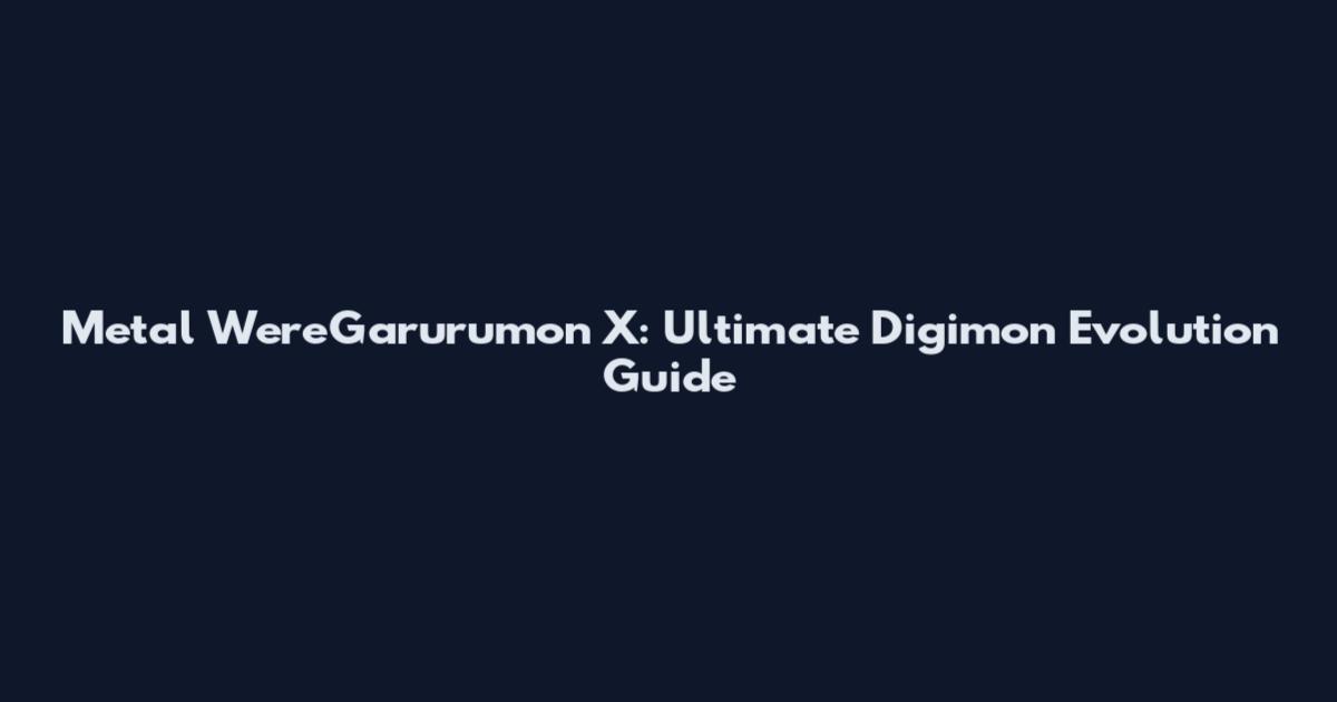 Metal WereGarurumon X: Ultimate Digimon Evolution Guide