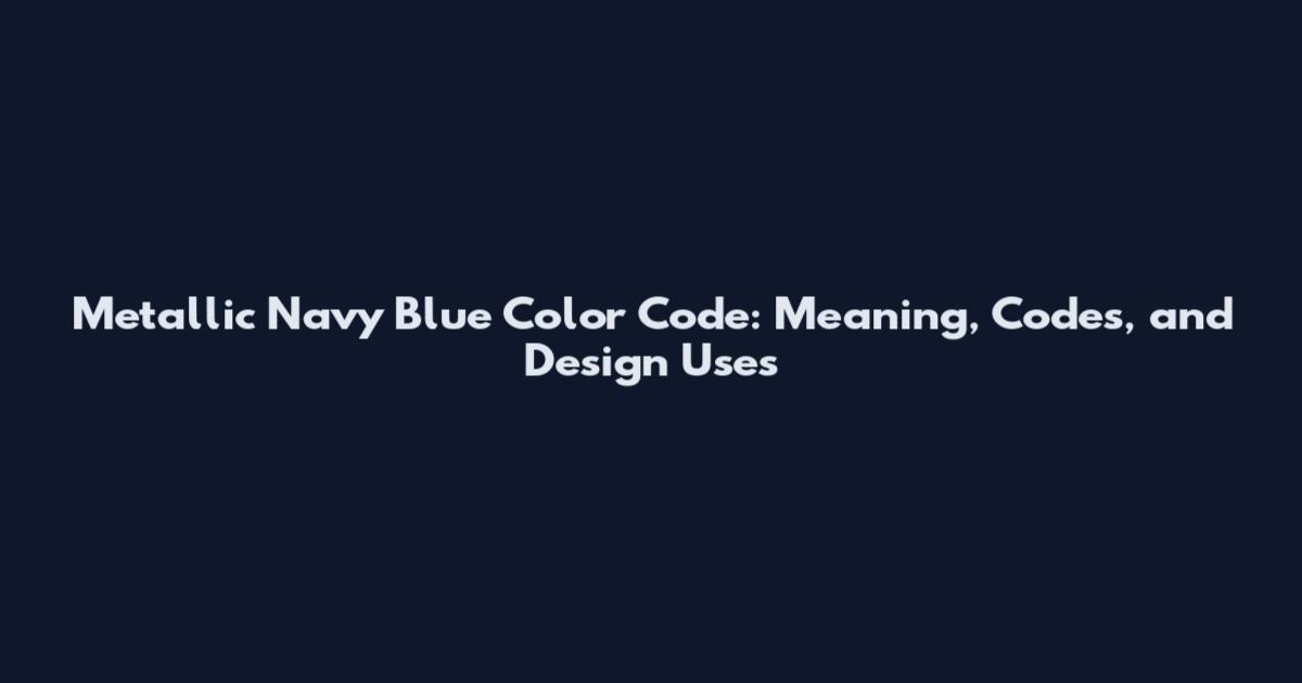 Metallic Navy Blue Color Code: Meaning, Codes, and Design Uses
