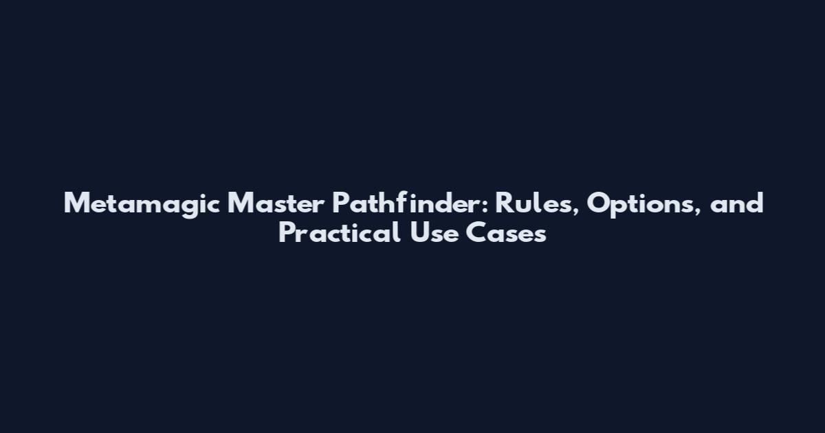 Metamagic Master Pathfinder: Rules, Options, and Practical Use Cases