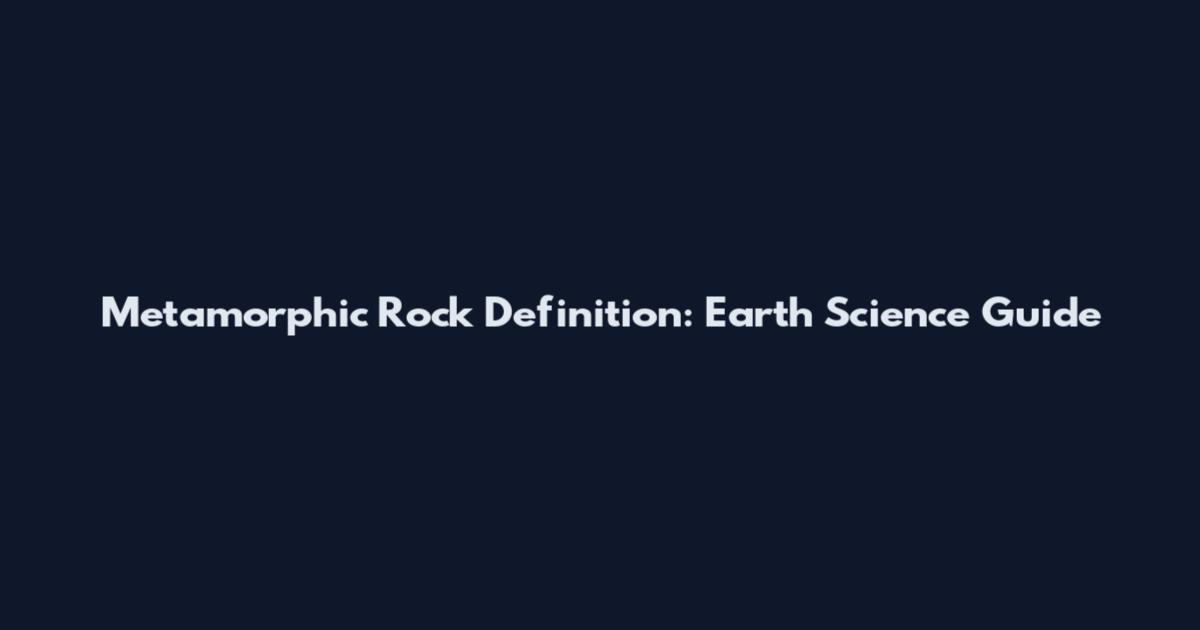 Metamorphic Rock Definition: Earth Science Guide