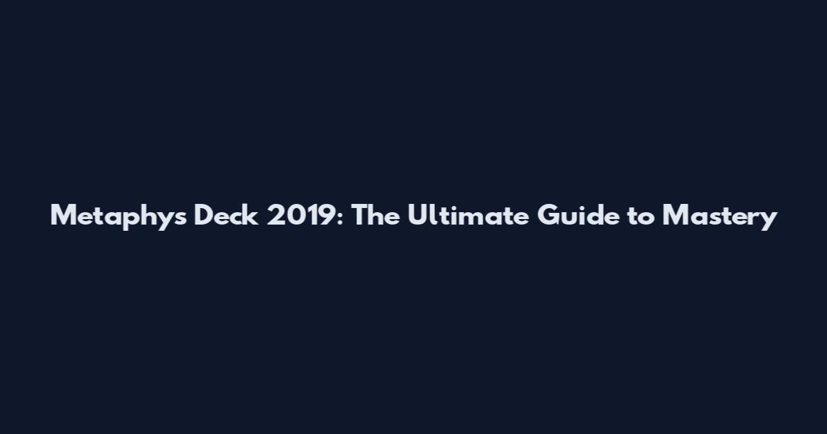 Metaphys Deck 2019: The Ultimate Guide to Mastery