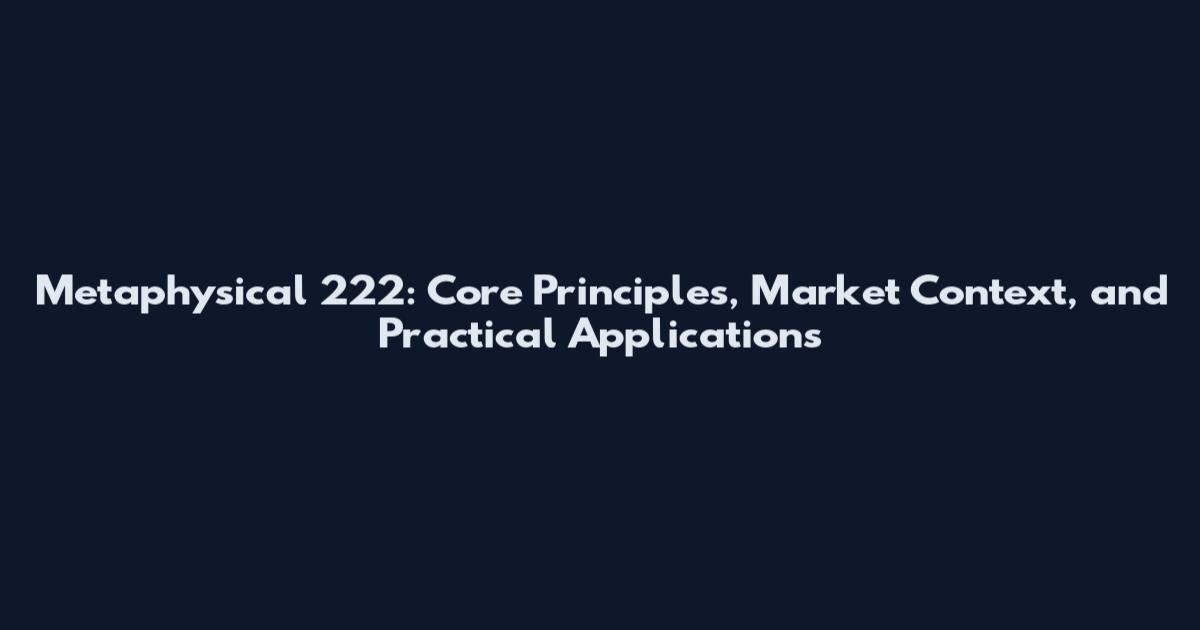 Metaphysical 222: Core Principles, Market Context, and Practical Applications