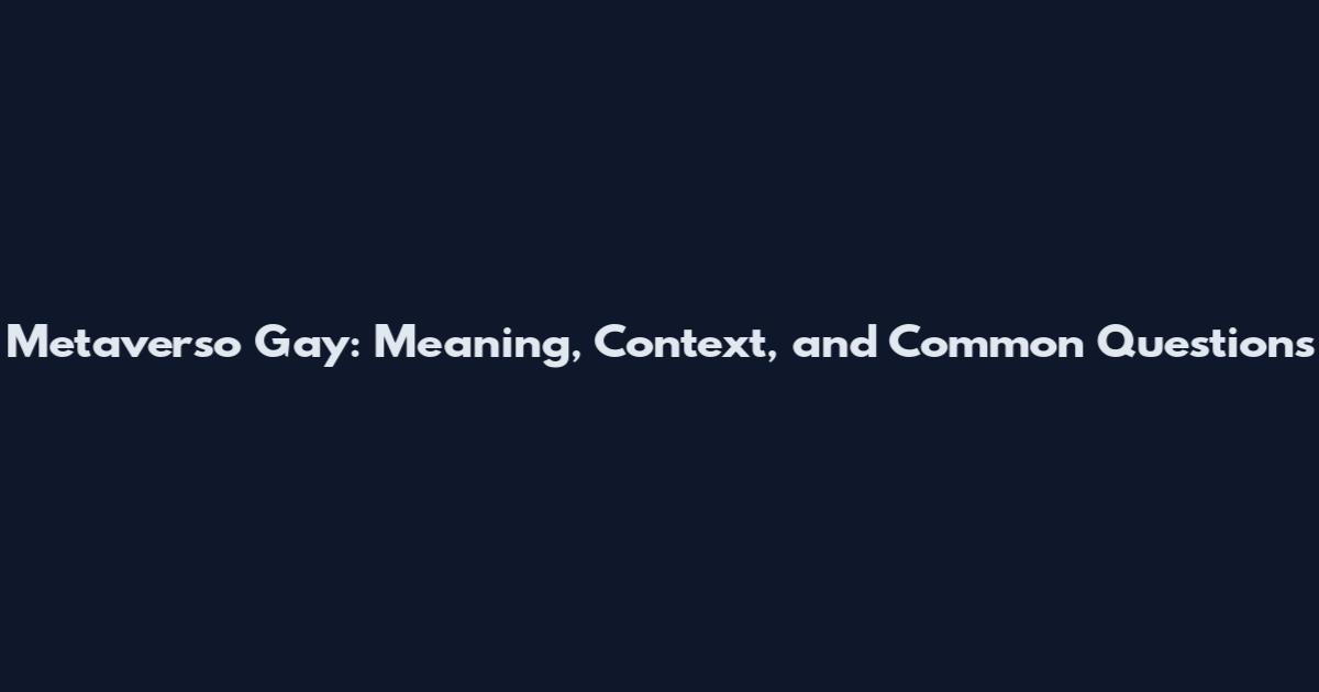 Metaverso Gay: Meaning, Context, and Common Questions