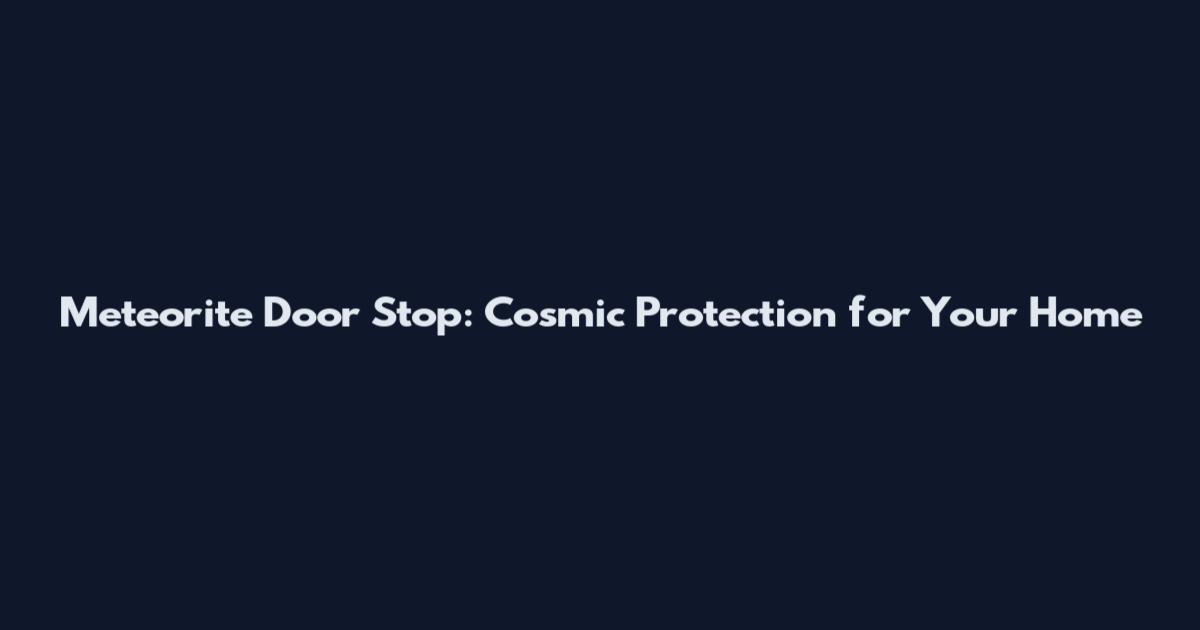 Meteorite Door Stop: Cosmic Protection for Your Home