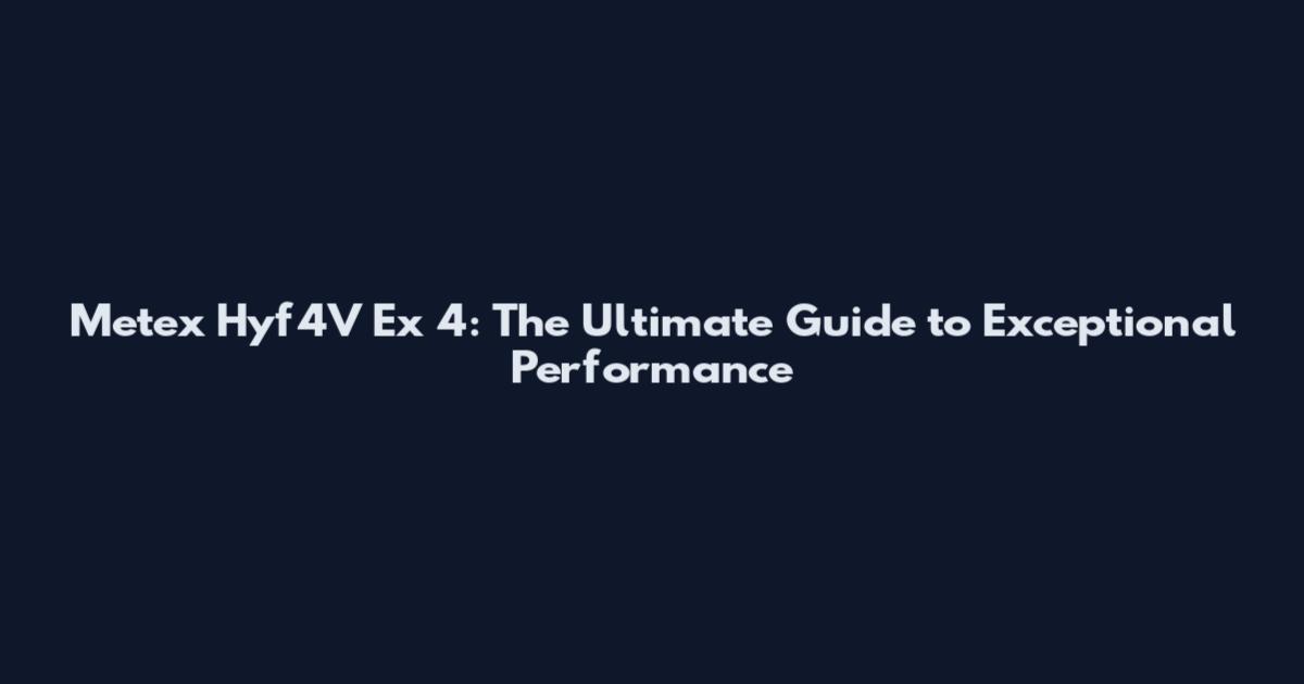 Metex Hyf4V Ex 4: The Ultimate Guide to Exceptional Performance
