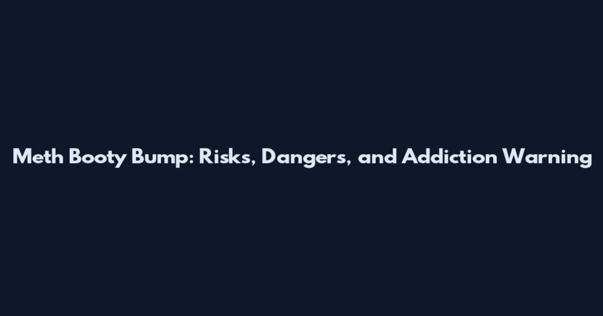 Meth Booty Bump: Risks, Dangers, and Addiction Warning