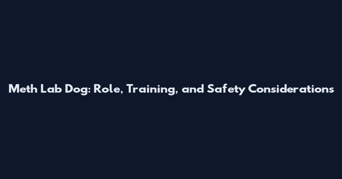 Meth Lab Dog: Role, Training, and Safety Considerations