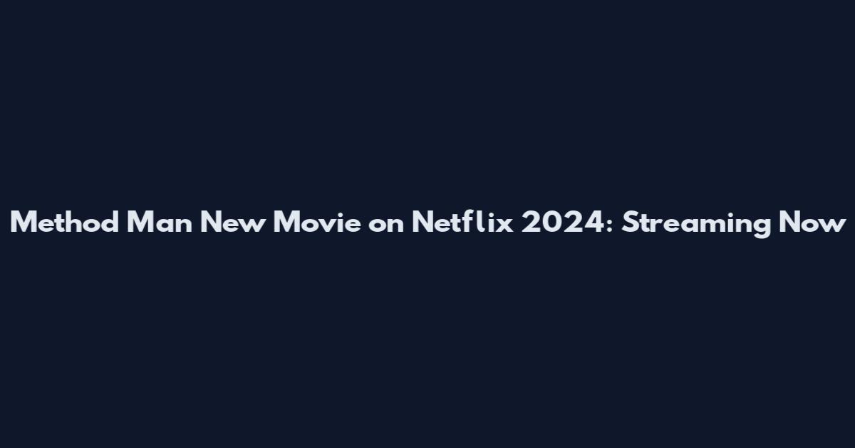 Method Man New Movie on Netflix 2024: Streaming Now