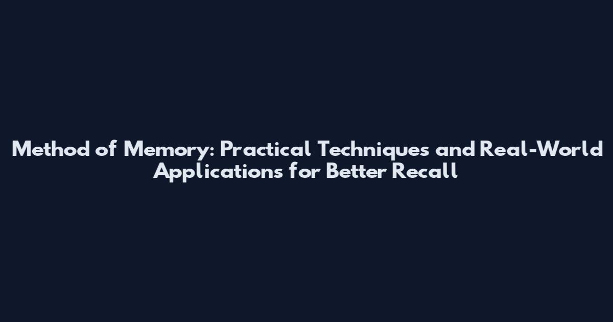 Method of Memory: Practical Techniques and Real-World Applications for Better Recall