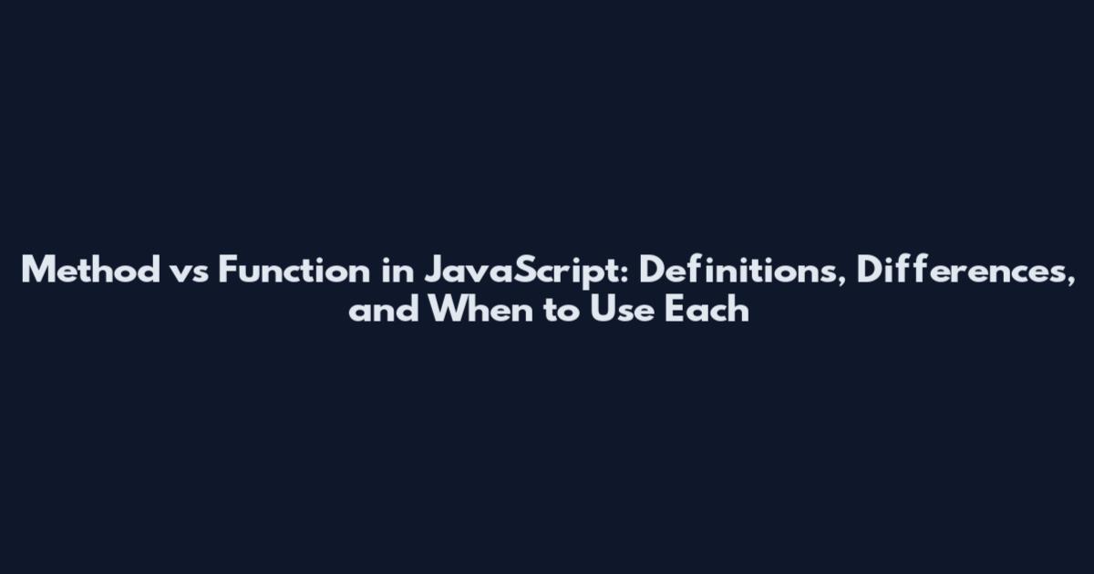 Method vs Function in JavaScript: Definitions, Differences, and When to Use Each