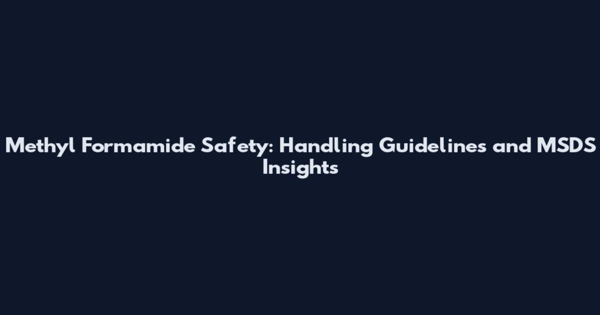 Methyl Formamide Safety: Handling Guidelines and MSDS Insights