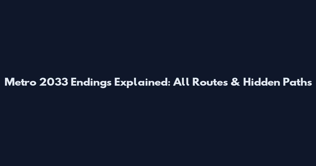 Metro 2033 Endings Explained: All Routes & Hidden Paths