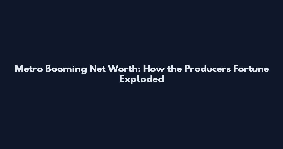 Metro Booming Net Worth: How the Producer's Fortune Exploded