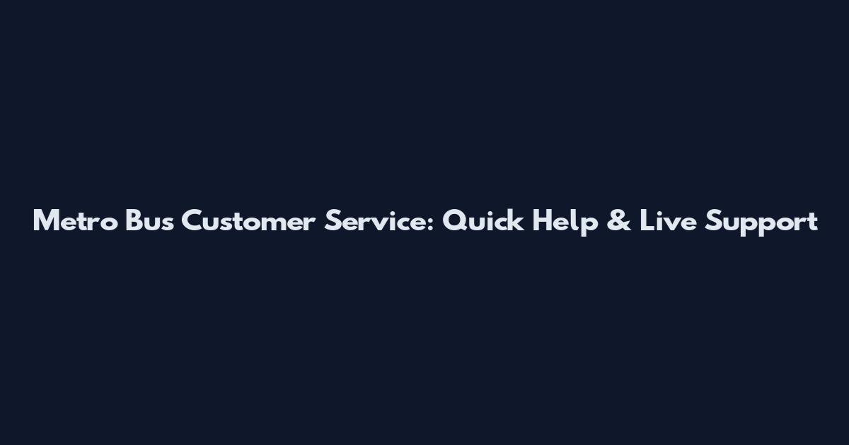 Metro Bus Customer Service: Quick Help & Live Support