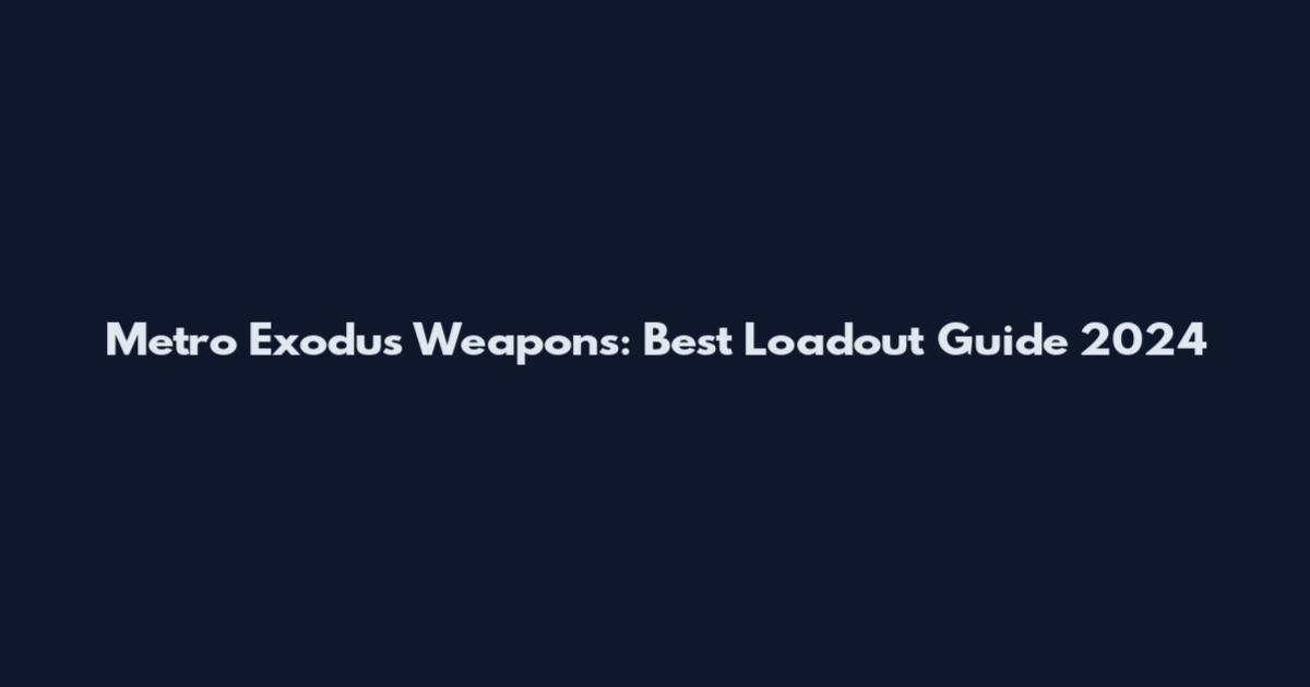 Metro Exodus Weapons: Best Loadout Guide 2024