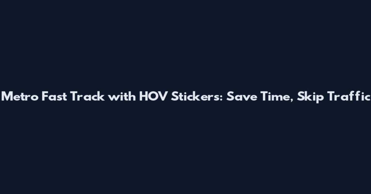 Metro Fast Track with HOV Stickers: Save Time, Skip Traffic