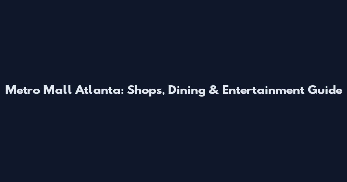 Metro Mall Atlanta: Shops, Dining & Entertainment Guide