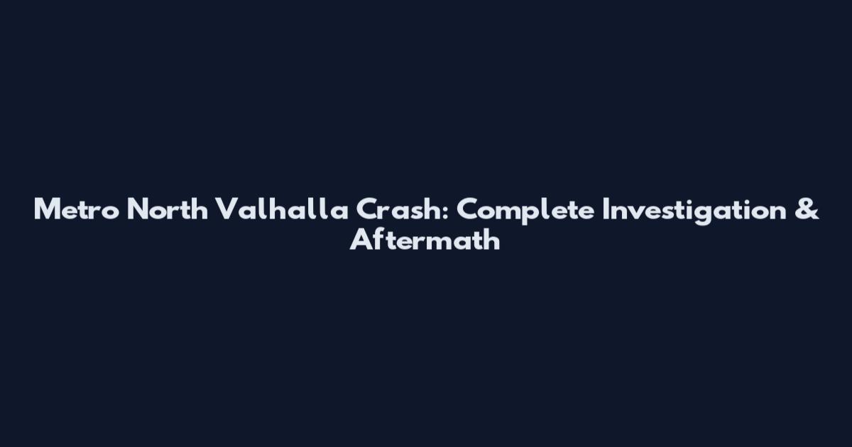 Metro North Valhalla Crash: Complete Investigation & Aftermath