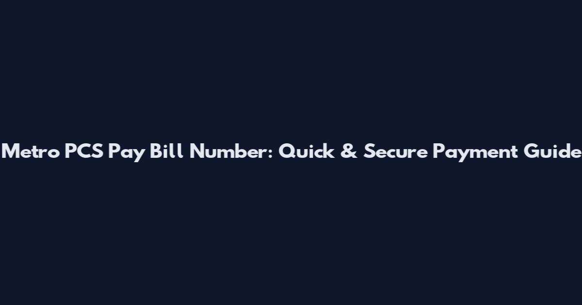 Metro PCS Pay Bill Number: Quick & Secure Payment Guide