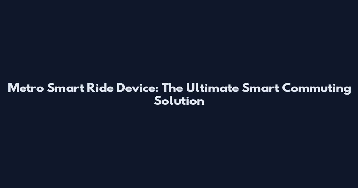 Metro Smart Ride Device: The Ultimate Smart Commuting Solution